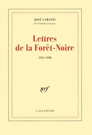 Lettres de la Forêt-Noire, 1943-1998 - José Cabanis