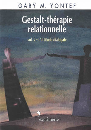 Gestalt-thérapie relationnelle. Vol. 2. L'attitude dialogale - Gary M. Yontef