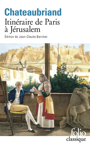 Itinéraire de Paris à Jérusalem : et de Jérusalem à Paris. Journal de Julien - François René de Chateaubriand