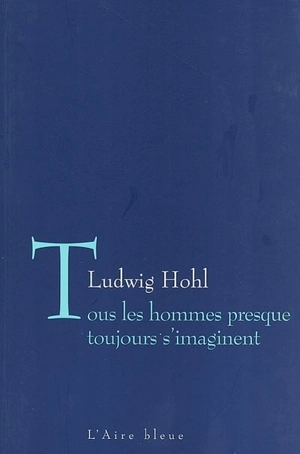 Tous les hommes presque toujours s'imaginent - Ludwig Hohl