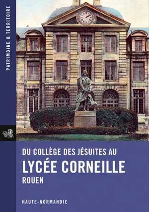 Du collège des jésuites au lycée Corneille : Rouen, Haute-Normandie - Haute-Normandie. Service régional de l'inventaire général