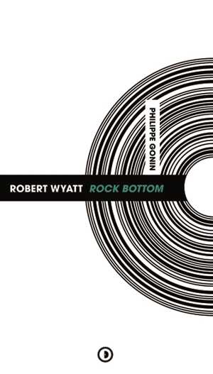 Robert Wyatt : Rock Bottom - Philippe Gonin