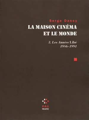 La maison cinéma et le monde. Vol. 3. Les années Libé : 1986-1991 - Serge Daney