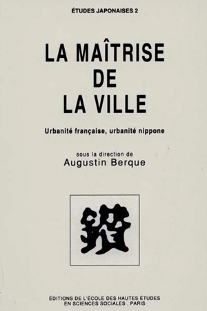 La Maîtrise de la ville : urbanité française, urbanité nippone