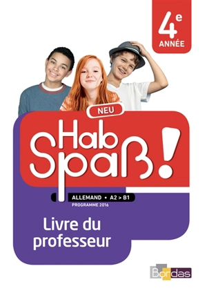 Hab Spass ! Neu, allemand A2-B1, 4e année : livre du professeur : programme 2016 - Laetitia Bally