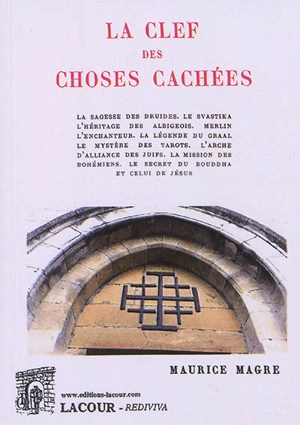 La clef des choses cachées : la sagesse des druides, le svastika, l'héritage des Albigeois, Merlin l'enchanteur, la légende du Graal, le mystère des tarots, l'Arche d'alliance des Juifs, la mission des bohémiens, le secret du Bouddha et celui de Jésu - Maurice Magre