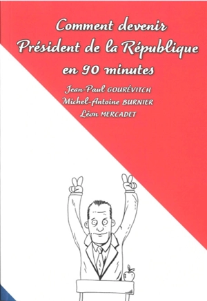 Comment devenir président de la République en 90 minutes - Jean-Paul Gourévitch