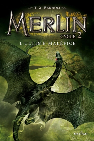 Merlin : cycle 2. Vol. 3. L'ultime maléfice - T.A. Barron