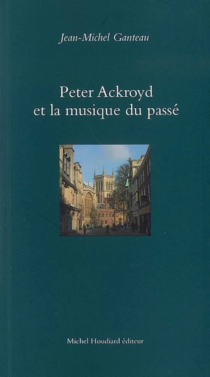Peter Ackroyd et la musique du passé - Jean-Michel Ganteau