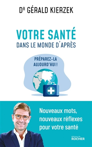 Votre santé dans le monde d'après : préparez-la aujourd'hui ! : nouveaux mots, nouveaux réflexes pour votre santé - Gérald Kierzek