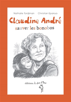 Claudine André : sauver les bonobos - Nathalie Tordjman