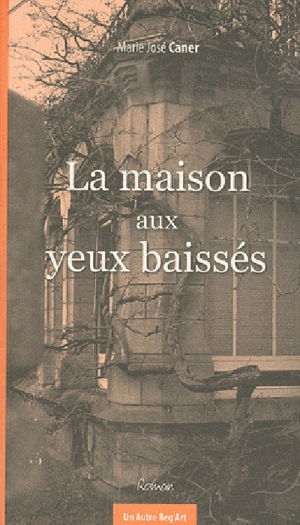 La maison aux yeux baissés - Marie-José Caner