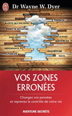 Vos zones erronées : techniques audacieuses mais simples pour prendre en main les schémas malsains de votre comportement - Wayne W. Dyer