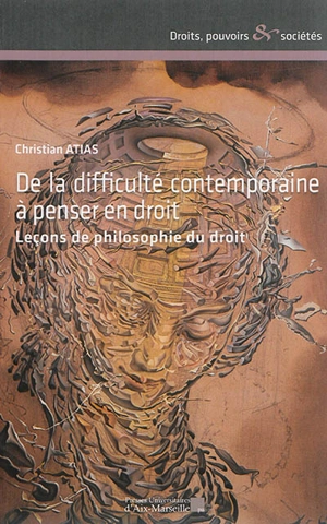 De la difficulté contemporaine à penser en droit : leçons de philosophie du droit - Christian Atias