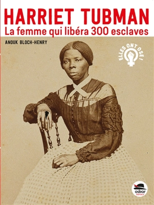 Harriet Tubman : la femme qui libéra 300 esclaves - Anouck Bloch-Henry