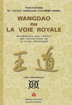 Wangdao ou La voie royale : recherches sur l'esprit des institutions de la Chine archaïque - Léon Vandermeersch