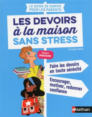 Le guide de survie pour les parents : les devoirs à la maison sans stress, école primaire : faire les devoirs en toute sérénité, encourager, motiver, redonner confiance - Caroline Moka