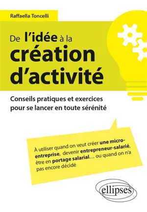 De l'idée à la création d'activité : conseils pratiques et exercices pour se lancer en toute sérénité - Raffaella Toncelli