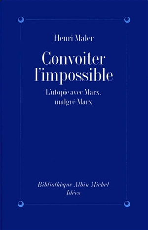 Convoiter l'impossible : l'utopie avec Marx, malgré Marx - Henri Maler