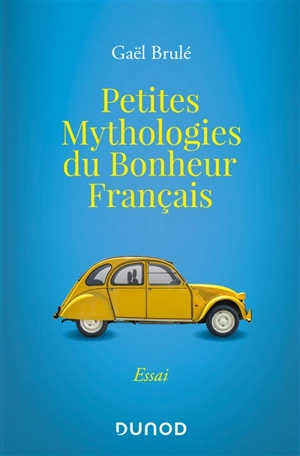 Petites mythologies du bonheur français : essai - Gaël Brulé