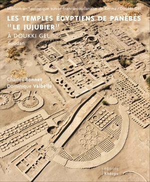 Les temples égyptiens de Panébès : le jujubier : à Doukki Gel, Soudan - Mission archéologique suisse-franco-soudanaise de Kerma-Doukki Gel