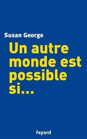 Un autre monde est possible si... - Susan George