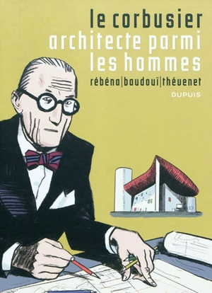 Le Corbusier, architecte parmi les hommes - Frédéric Rébéna