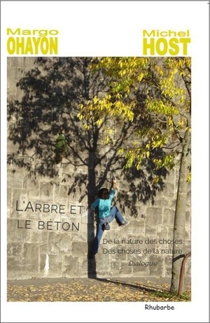 L'arbre et le béton : de la nature des choses, des choses de la nature : dialogue à bâtons rompus entre Margo Ohayon et Michel Host sur le sentiment de la nature en ce début de XXIe siècle - Margo Ohayon