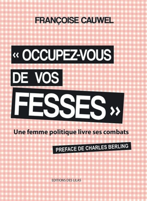 Occupez-vous de vos fesses : une femme politique livre ses combats - Françoise Cauwel