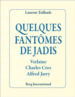 Quelques fantômes de jadis : Verlaine, Charles Cros, Alfred Jarry - Laurent Tailhade