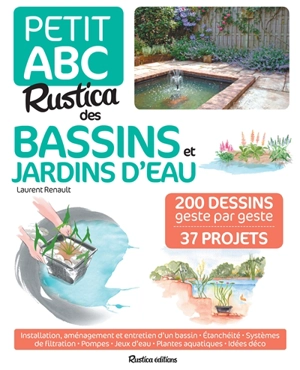 Petit abc Rustica des bassins et jardins d'eau : 200 dessins geste par geste, 37 projets - Laurent Renault