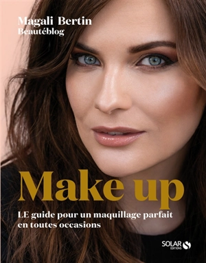 Make up : le guide pour un maquillage parfait en toutes occasions - Magali Bertin