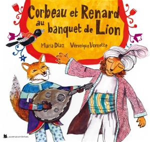 Corbeau et Renard au banquet de Lion : librement inspiré d'une fable orientale - Maria Diaz