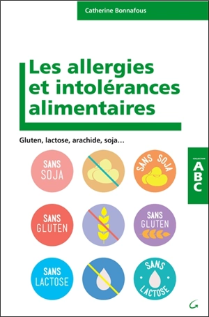 Les allergies et intolérances alimentaires : gluten, lactose, arachide, soja... - Catherine Bonnafous