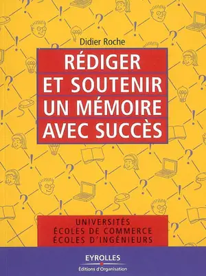 Rédiger et soutenir un mémoire avec succès : universités, écoles de commerce, écoles d'ingénieurs - Didier Roche