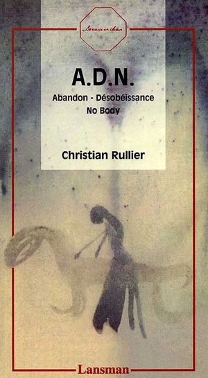 ADN : abandon, désobéissance, no body - Christian Rullier