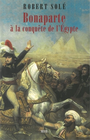 Bonaparte à la conquête de l'Egypte - Robert Solé