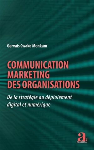 Communication marketing des organisations : de la stratégie au déploiement digital et numérique - Gervais Cwako Monkam