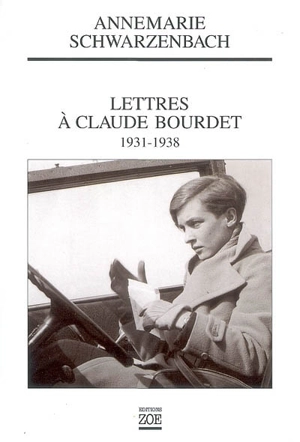 Lettres à Claude Bourdet, 1931-1938 - Annemarie Schwarzenbach