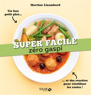 Zéro gaspi : un bon petit plat... et des recettes pour réutiliser les restes ! - Martine Lizambard