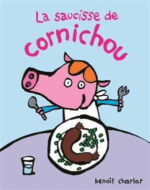 La saucisse de Cornichou - Benoît Charlat