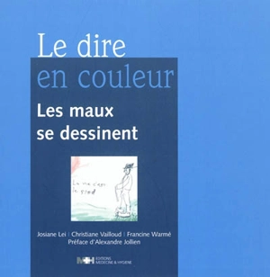 Le dire en couleur : les mains s'expriment, des mots se disent, les maux parlent - Josiane Lei