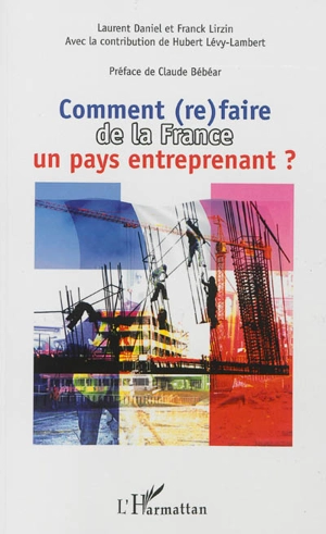 Comment (re)faire de la France un pays entreprenant ? : pour un nouveau modèle économique français - Laurent Daniel