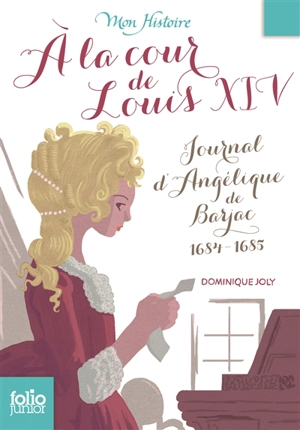 A la cour de Louis XIV : journal d'Angélique de Barjac, 1684-1685 - Dominique Joly