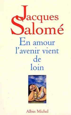 En amour... l'avenir vient de loin : poétique amoureuse - Jacques Salomé