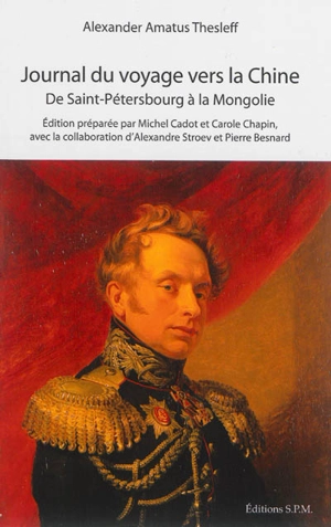 Journal du voyage vers la Chine, de Saint-Pétersbourg à la Mongolie : d'après le Tagebuch von der chinesischen Reise, 1805-1806 - Alexander Amatus Thesleff