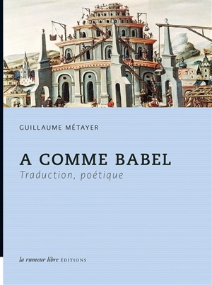 A comme Babel : traduction, poétique - Guillaume Métayer