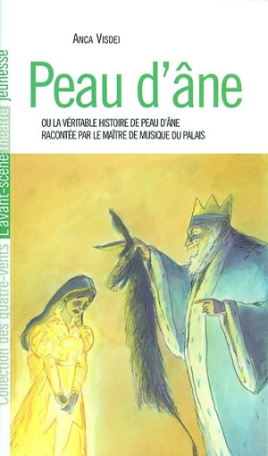 Peau d'âne ou La véritable histoire de Peau d'âne racontée par le maître de musique du palais - Anca Visdei