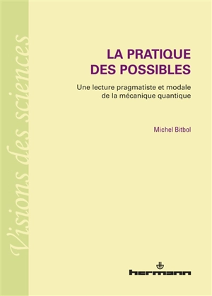 La pratique des possibles : une lecture pragmatiste et modale de la mécanique quantique - Michel Bitbol
