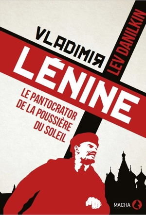 Vladimir Lénine : le pantocrator de la poussière du soleil - Lev Aleksandrovic Danilkin